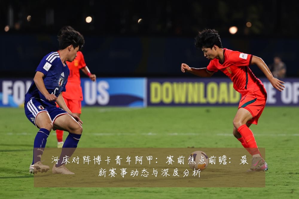 河床对阵博卡青年阿甲:赛前焦点前瞻:最新赛事动态与深度分析