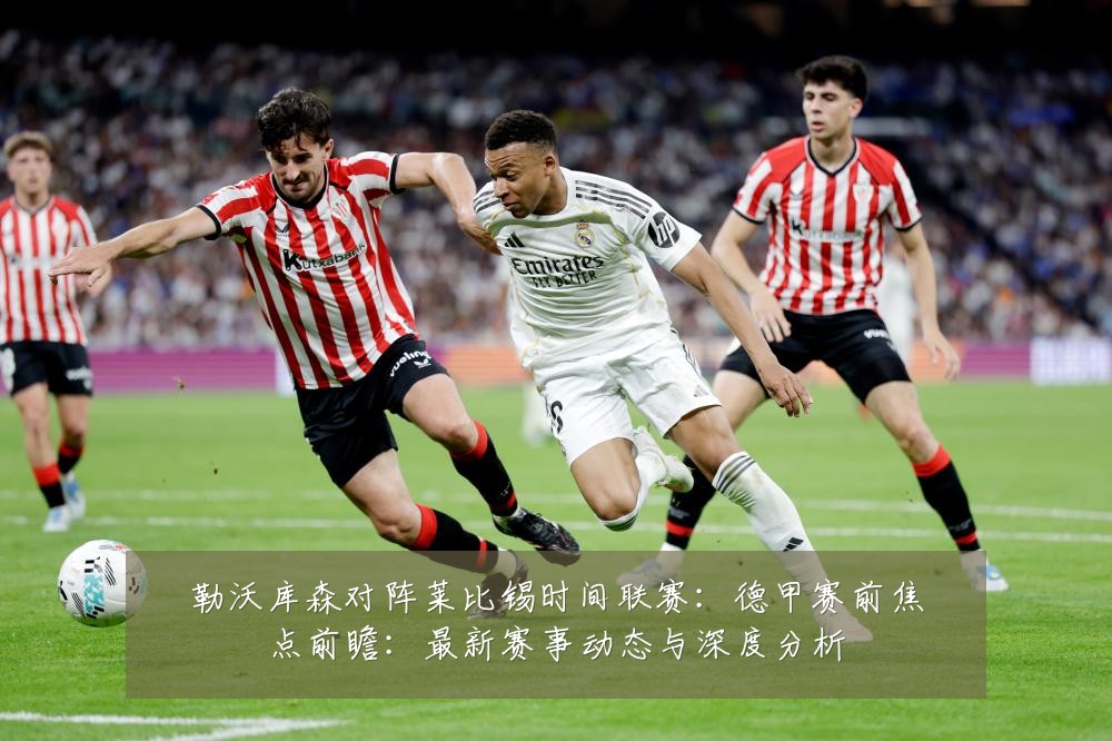 勒沃库森对阵莱比锡时间联赛:德甲赛前焦点前瞻:最新赛事动态与深度分析